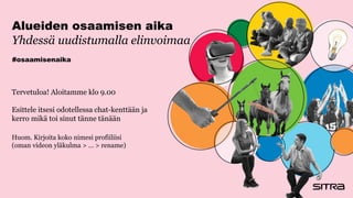 Alueiden osaamisen aika
Yhdessä uudistumalla elinvoimaa
#osaamisenaika
Tervetuloa! Aloitamme klo 9.00
Esittele itsesi odotellessa chat-kenttään ja
kerro mikä toi sinut tänne tänään
Huom. Kirjoita koko nimesi profiiliisi
(oman videon yläkulma > … > rename)
 