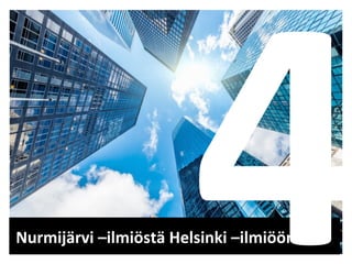 Nurmijärvi	
  –ilmiöstä	
  Helsinki	
  –ilmiöön!	
  4
 