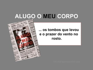 ALUGO O  MEU  CORPO ... os tombos que levou e o prazer do vento no rosto.  http://alugomeucorpo.com 