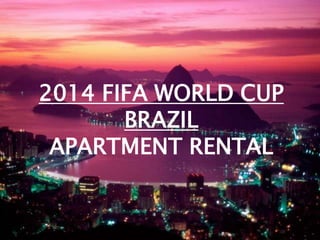 2014 FIFA WORLD CUP
BRAZIL
APARTMENT RENTAL
 