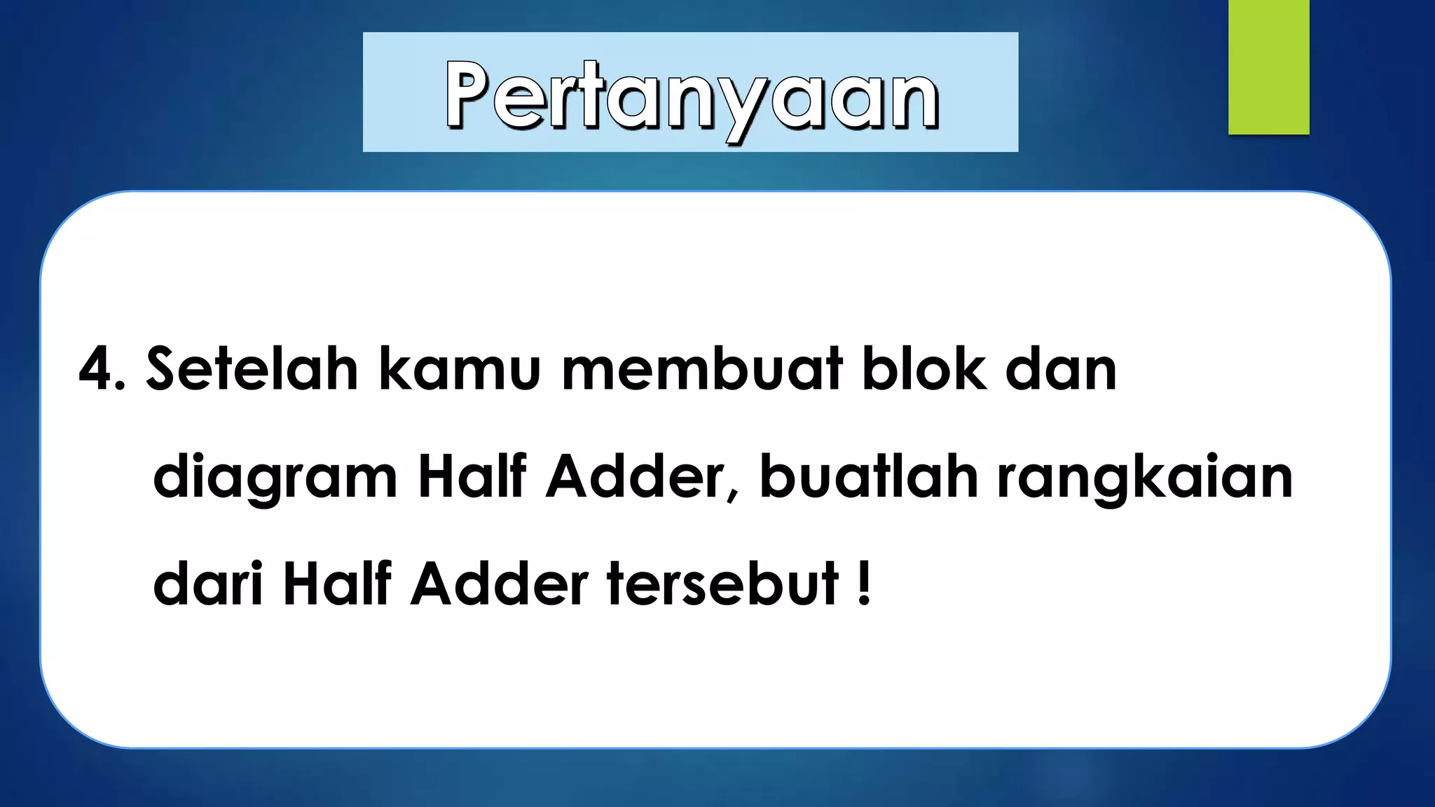 4. Setelah kamu membuat blok dan

diagram Half Adder, buatlah rangkaian
dari Half Adder tersebut !

 