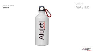 Cliente
MASTER
Opção de brinde
Squeeze
 