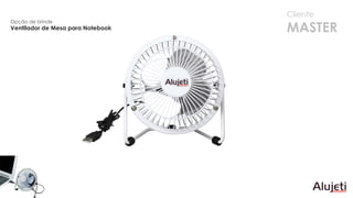 Cliente
MASTER
Opção de brinde
Ventilador de Mesa para Notebook
 