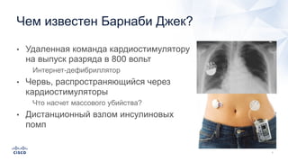• Удаленная команда кардиостимулятору
на выпуск разряда в 800 вольт
• Интернет-дефибриллятор
• Червь, распространяющийся через
кардиостимуляторы
• Что насчет массового убийства?
• Дистанционный взлом инсулиновых
помп
Чем известен Барнаби Джек?
 