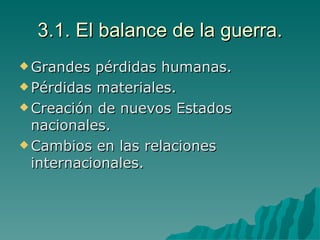 3.1. El balance de la guerra. Grandes pérdidas humanas. Pérdidas materiales. Creación de nuevos Estados nacionales. Cambios en las relaciones internacionales. 