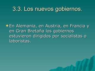 3.3. Los nuevos gobiernos. En Alemania, en Austria, en Francia y en Gran Bretaña los gobiernos estuvieron dirigidos por socialistas o laboristas. 
