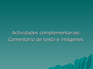 Actividades complementarias: Comentario de texto e imágenes. 
