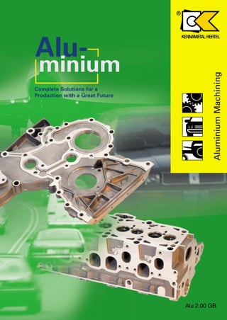 KENNAMETAL HERTEL 
® 
Alu 2.00 GB 
Alu- 
minium 
Complete Solutions for a 
Production with a Great Future 
Aluminium Machining 
 