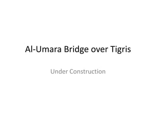Al-Umara Bridge over Tigris

      Under Construction
 