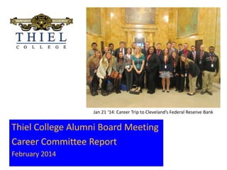 IMG_0048[4].JPG

Jan 21 ‘14: Career Trip to Cleveland’s Federal Reserve Bank

Thiel College Alumni Board Meeting
Career Committee Report
February 2014

 