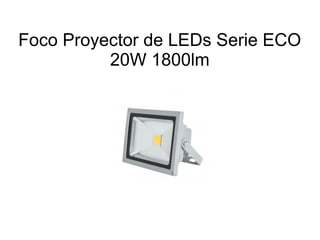 Foco Proyector de LEDs Serie ECO
20W 1800lm