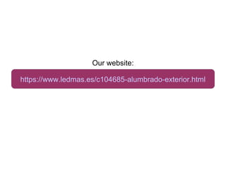 Our website:
https://www.ledmas.es/c104685-alumbrado-exterior.html