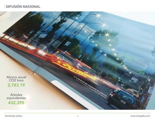 Ahorro anual
CO2 tons
Árboles
equivalentes
2,783.19
432,395
DIFUSIÓN NACIONAL
www.energetika.comAlumbrado público 16
 