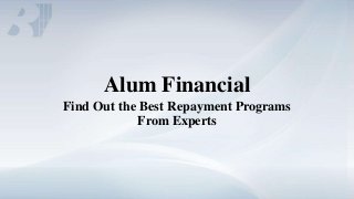 Alum Financial
Find Out the Best Repayment Programs
From Experts
 