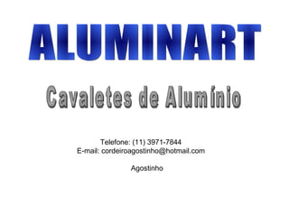 ALUMINART Cavaletes de Alumínio Telefone: (11) 3971-7844 E-mail: cordeiroagostinho@hotmail.com Agostinho  