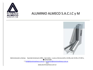 ALUMINIO ALMECO S.A.C.I.C y M Administración y Ventas:    Avenida Centenario 1091 – San Isidro – Lunes a Viernes de 8 a 12.00 y de 13.30 a 17.30 hs. ( 4742-8185 *info@aluminioalmeco.com.ar / recepcion@aluminioalmeco.com.ar www www.aluminioalmeco.com.ar 