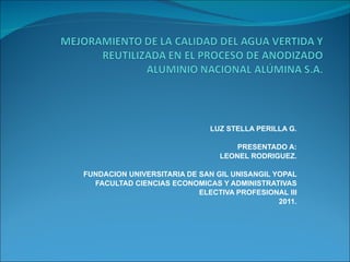 LUZ STELLA PERILLA G. PRESENTADO A: LEONEL RODRIGUEZ. FUNDACION UNIVERSITARIA DE SAN GIL UNISANGIL YOPAL FACULTAD CIENCIAS ECONOMICAS Y ADMINISTRATIVAS ELECTIVA PROFESIONAL III 2011. 