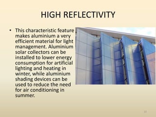 HIGH REFLECTIVITY
• This characteristic feature
makes aluminium a very
efficient material for light
management. Aluminium
...