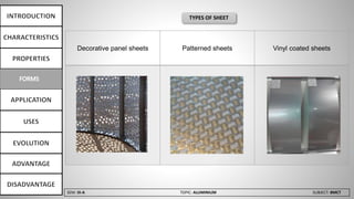 SEM: III-A TOPIC: ALUMINIUM SUBJECT: BMCT
Decorative panel sheets Patterned sheets Vinyl coated sheets
TYPES OF SHEET
 