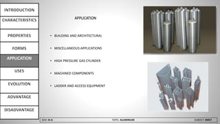 SEM: III-A TOPIC: ALUMINIUM SUBJECT: BMCT
APPLICATION
• BUILDING AND ARCHITECTURAL
• MISCELLANEOUS APPLICATIONS
• HIGH PRESSURE GAS CYLINDER
• MACHINED COMPONENTS
• LADDER AND ACCESS EQUIPMENT
 