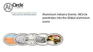 Aluminium Industry Events: AlCircle penetrates into the Global aluminium scene