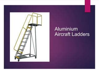 www.scaffoldladders.com +91 9010103022
Aluminium
Aircraft Ladders
 