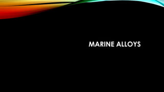 MARINE ALLOYS
 