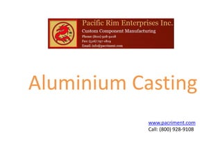 Aluminium Casting
            www.pacriment.com
            Call: (800) 928-9108
 