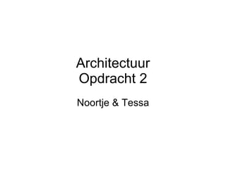 Architectuur Opdracht 2 Noortje & Tessa 