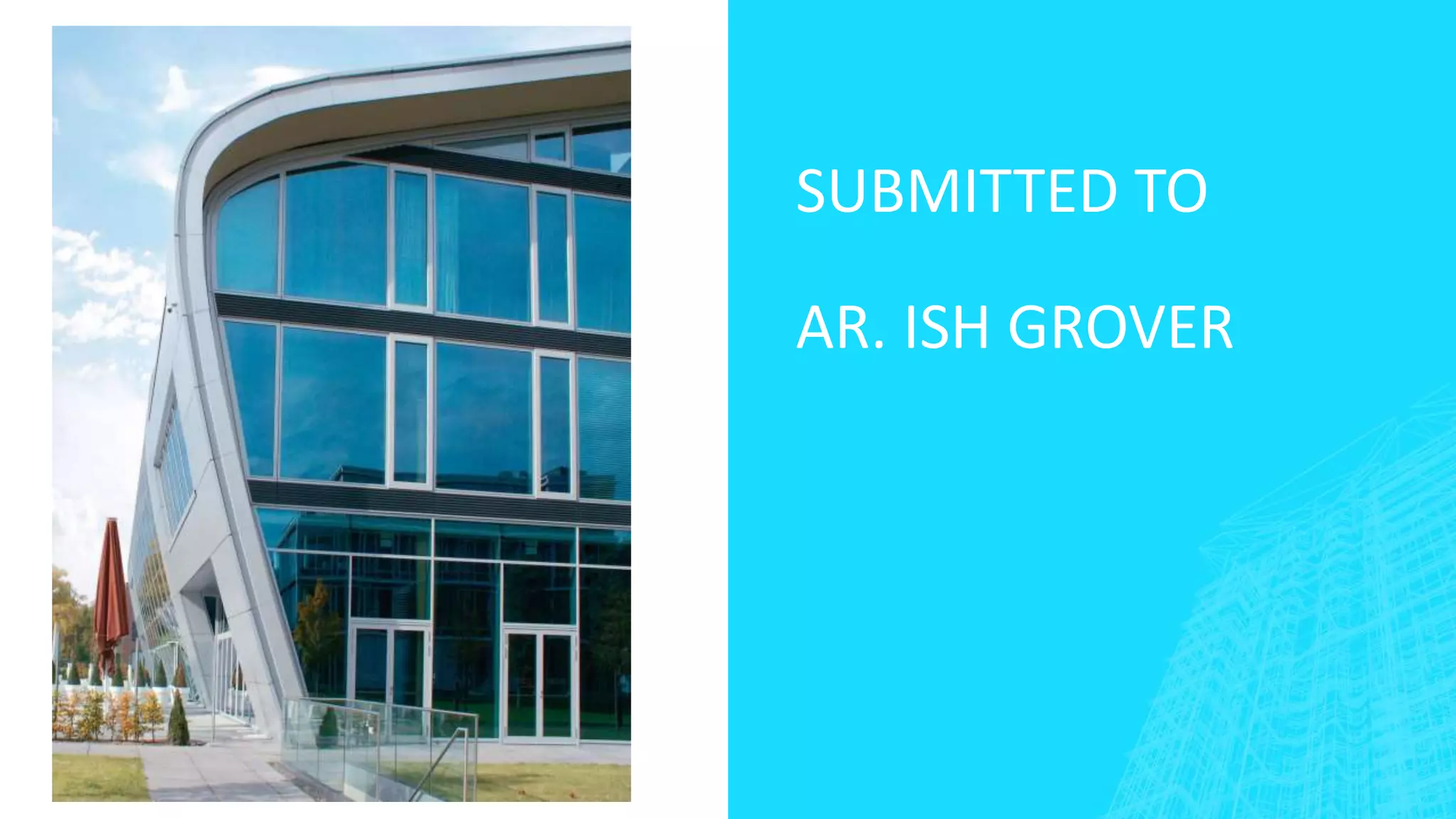 SUBMITTED TO
AR. ISH GROVER
 