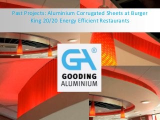 Past Projects: Aluminium Corrugated Sheets at Burger
King 20/20 Energy Efficient Restaurants
 