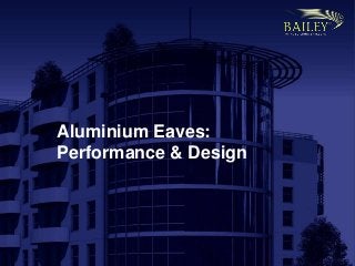Aluminium Eaves:
Performance & Design
 