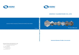 Industrial Aluminium Profiles & Accessories
Pruducts Manuals
HOONLY ALUMINIUM CO., LTD
IndustrialAluminiumProfiles&Accessories
 