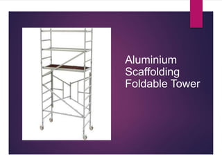 www.scaffoldladders.com +91 9010103022
Aluminium
Scaffolding
Foldable Tower
 