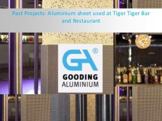 Past Projects: Aluminium sheet used at Tiger Tiger Bar
and Restaurant
 