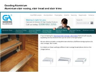 Gooding Aluminium
Aluminium stair nosing, stair tread and stair trims
If you're looking for aluminium stair nosings / stair treads that are both visually
appealing and slip resistant then you've come to the right place!
We are able to provide a comprehensive selection of different design options for
stair nosings/ stair treads.
For details on these excitingly different stair nosings/treads please click on the
images below.
 