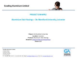 Gooding Aluminium Limited

PROJECT EXAMPLE
Aluminium Stair Nosings – De Montford University, Leicester

Project: De Montford University
Location: Leicester
Product: Aluminium Stair Nosings
Material: Chequer Plate and Tread Plate
Finish: Mill

Gooding Aluminium Limited
1 British Wharf
Landmann Way
London SE14 5RS
United Kingdom
T: + 44 (0)20 8692 2255 F: + 44 (0)20 8469 0031 Email: sales@goodingalum.com Website: www.goodingalum.com

 