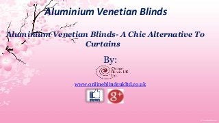 Aluminium Venetian Blinds
Aluminium Venetian Blinds- A Chic Alternative To
Curtains

By:
www.onlineblindsukltd.co.uk

 