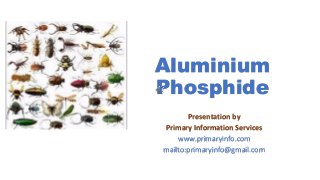 Aluminium
Phosphide
Presentation by
Primary Information Services
www.primaryinfo.com
mailto:primaryinfo@gmail.com
 