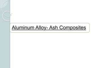 Aluminum a lloy ash composites | PPTX | Chemistry | Science