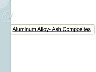 Aluminum Alloy- Ash Composites
 