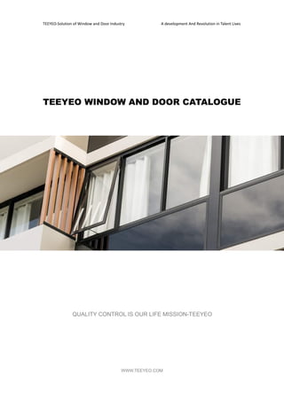 TEEYEO-Solution of Window and Door Industry A development And Revolution in Talent Lives
WWW.TEEYEO.COM
TEEYEO WINDOW AND DOOR CATALOGUE
QUALITY CONTROL IS OUR LIFE MISSION-TEEYEO
 