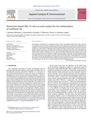 Applied Catalysis B: Environmental 105 (2011) 199–205
Contents lists available at ScienceDirect
Applied Catalysis B: Environmental
journal homepage: www.elsevier.com/locate/apcatb
Aluminum doped SBA-15 silica as acid catalyst for the methanolysis
of sunﬂower oil
I. Jiménez-Morales, J. Santamaría-González, P. Maireles-Torres, A. Jiménez-López∗
Departamento de Química Inorgánica, Cristalografía y Mineralogía (Unidad Asociada al ICP-CSIC), Facultad de Ciencias, Universidad de Málaga,
Campus de Teatinos, 29071 Málaga, Spain
a r t i c l e i n f o
Article history:
Received 21 February 2011
Received in revised form 8 April 2011
Accepted 13 April 2011
Available online 20 April 2011
Keywords:
Transesteriﬁcation
Methanolysis
SBA-15
Acid catalysts
Mesoporous solids
a b s t r a c t
Post-synthesis alumination of a mesoporous SBA-15 silica, with different Si/Al molar ratios, has been
successfully carried out and the resulting acid solids were employed as catalysts in the methanolysis of
sunﬂower oil. The acid properties of these catalysts depend upon the aluminum content and the activation
temperature (350 or 550 ◦
C). Although all the catalysts thermally treated at 550 ◦
C were very active, the
highest catalytic performance was found with the catalyst containing a Si/Al molar ratio of 20. With only
10 wt% of this catalyst in relation to the oil, a 96 wt% of biodiesel formation was attained at 200 ◦
C and
after only 4 h of reaction. The catalysts are stable and no leaching of aluminum ions to the liquid medium
was found. Moreover, these catalysts are able to simultaneously catalyze the esteriﬁcation of free fatty
acids (FFAs) and the transesteriﬁcation of triglycerides, even in the presence of 9% of FFAs. The activity of
this catalyst is well maintained after three cycles of catalysis without any treatment and in the presence
of 5 wt% of water. The use of a co-solvent hardly affects the biodiesel formation.
© 2011 Elsevier B.V. All rights reserved.
1. Introduction
The continuous increasing in energy consumption and the
growing environmental concerns have made renewable fuels an
exceptionally attractive alternative. Therefore, it is necessary to
use carbon-neutral biofuels to ensure the access of energy at an
affordable price and to prevent environment damage [1–3]. Poten-
tial feedstocks for the preparation of biodiesel are vegetable oils,
such as palm oil and sunﬂower oil, but of special interest is the use of
algae or used cooking oils for the preparation of second-generation
biofuels, which production is more sustainable. The overall cost of
biodiesel production from these feedstocks could be reduced in a
great extent. However, the main drawback is the presence of high
percentages of free fatty acids (FFAs), making them unsuitable for
the industrial process based on homogeneous alkaline catalysis,
due to the formation of soaps. In this sense, the use of solid acid cat-
alysts is preferable because they have the ability to simultaneously
catalyze the transesteriﬁcation of triglycerides and the esteriﬁca-
tion of FFAs. In recent years, several solid acid catalysts have been
reported for methanolysis of vegetable oil, being compiled these
works by Lotero et al. [4], Melero et al. [5] and Di Serio et al. [6].
Among them, it can be found resins [7], tungstated zirconia [8–10],
sulphated zirconia [11–13] and heropolyacids [14–16].
∗ Corresponding author. Tel.: +34 952131876; fax: +34 952131870.
E-mail address: ajimenezl@uma.es (A. Jiménez-López).
On the other hand, since the discovery of the M41S fam-
ily of mesoporous materials in 1992 [17], several new types of
mesoporous solids (MCM-48, MSU, SBA-15, HMS, TUD) have been
prepared to provide new catalysts or sorbents for a large variety of
bulky molecules which cannot access to the small pores of micro-
porous materials, such as zeolites. Moreover, the low acidity of
mesoporous silica can be enhanced by isomorphous substitutions
of Al, Ti(IV), Sn(IV), or Zr(IV) for Si [18,19] which mainly create
Lewis acid sites. Among mesoporous silica, SBA-15 has high speciﬁc
surface areas (600–1100 m2 g−1), large pore sizes (4.6–30.0 nm)
and pore volumes (up to 2.5 cm3 g−1) with silica wall thicknesses
from 3.1 to 6.4 nm. The incorporation of aluminum to the siliceous
framework gives rise to mesoporous solids with a great potential
in acid catalyzed reaction for large molecules [20,21]. However,
it is very difﬁcult to introduce the Al ions during the synthe-
sis step due to its easy dissociation from the Al–O–Si moieties
under strong acidic conditions. In other words, the incorpora-
tion of Al in tetrahedral positions requires a very careful control
of the synthesis conditions. For this reason, the post-synthesis
alumination method is more recommended [22,23] because the
materials thus obtained present a more stable structure and high
acidity than those solids doped with this element during the syn-
thesis step [24,25]. In this sense, we have recently prepared a
series of Al-containing SBA-15 materials with different Si/Al molar
ratios, via post-synthesis incorporation of Al into a low-cost silica
SBA-15 prepared using sodium silicate as silica source [26]. The
acidic properties of these solids depend on the Al content, and
using FTIR spectroscopy of adsorbed acetonitrile it was detected
0926-3373/$ – see front matter © 2011 Elsevier B.V. All rights reserved.
doi:10.1016/j.apcatb.2011.04.015
 