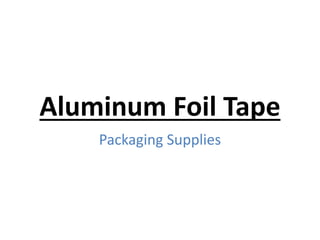 Aluminum Foil Tape
Packaging Supplies
 