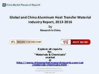 Global and China Aluminum Heat Transfer Material
Industry Report, 2013-2016
by
Research In China

Explore all reports
for.
“Materials & Chemicals”
market
@
http://www.chinamarketresearchreports.com/cat
/materials-chemicals.html .
© ChinaMarketResearchReports.com ;
sales@chinamarketresearchreports.com ;
+1 888 391 5441

 
