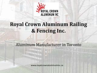 Royal Crown Aluminum Railing
& Fencing Inc.
Aluminum Manufacturer in Toronto
www.royalcrownaluminuminc.ca
 