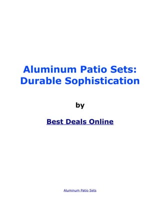 Aluminum Patio Sets:
Durable Sophistication

              by

    Best Deals Online




        Aluminum Patio Sets
 