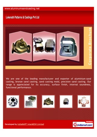 We are one of the leading manufacturer and exporter of aluminium sand
casting, bronze sand casting, sand casting mold, precision sand casting. Our
range is appreciated for its accuracy, surface finish, internal soundness,
functional performance.
 
