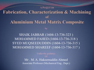 by
SHAIK JABBAR (1604-13-736-323 )
MOHAMMED FAHED (1604-13-736-318 )
SYED MUQSEEDUDDIN (1604-13-736-315 )
MOHAMMED SHAREEF (1604-13-736-317 )
Under the guidance
Of
Mr . M. A. Hakeemuddin Ahmed
Associate Professor (Mechanical Eng.. Dept.)
 