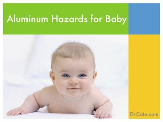 Aluminum Hazards for Baby




                            DrCate.com
 